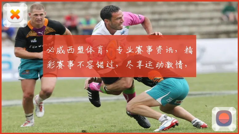 必威西盟体育，专业赛事资讯，精彩赛事不容错过，尽享运动激情，三大亮点，一网打尽