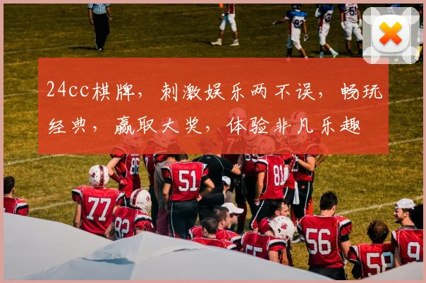 24cc棋牌，刺激娱乐两不误，畅玩经典，赢取大奖，体验非凡乐趣