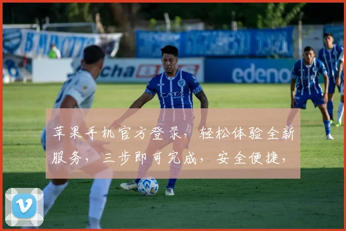 苹果手机官方登录，轻松体验全新服务，三步即可完成，安全便捷，不容错过，快快尝试