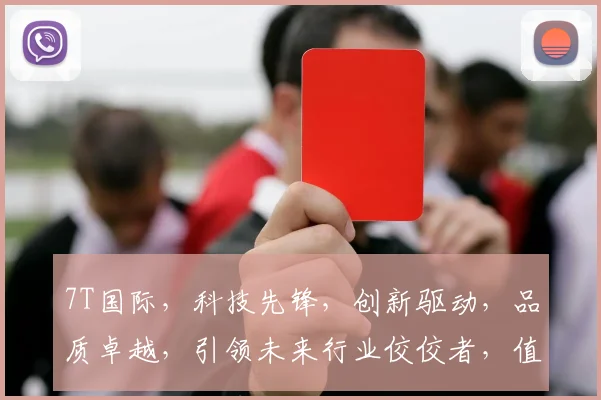 7T国际，科技先锋，创新驱动，品质卓越，引领未来行业佼佼者，值得信赖