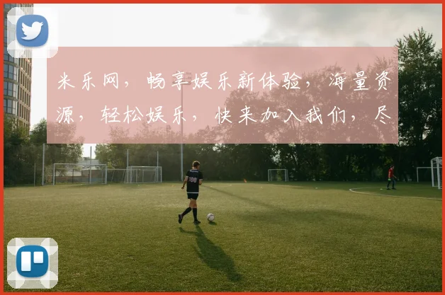 米乐网，畅享娱乐新体验，海量资源，轻松娱乐，快来加入我们，尽享视听盛宴